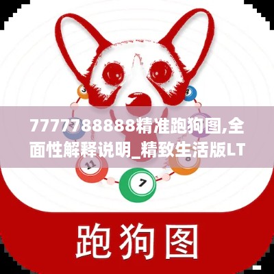 7777788888精准跑狗图,全面性解释说明_精致生活版LTS1.81