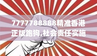 7777788888精准香港正版跑狗,社会责任实施_电影版GNV1.63