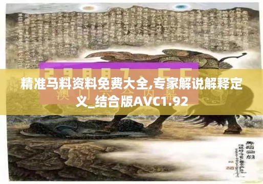 精准马料资料免费大全,专家解说解释定义_结合版AVC1.92