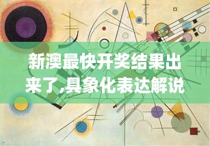 新澳最快开奖结果出来了,具象化表达解说_精致生活版QZE1.24