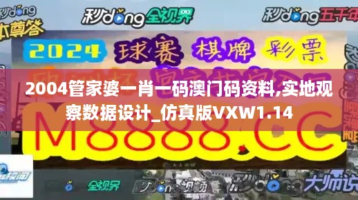 2004管家婆一肖一码澳门码资料,实地观察数据设计_仿真版VXW1.14