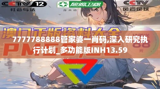 7777788888管家婆一肖码,深入研究执行计划_多功能版INH13.59