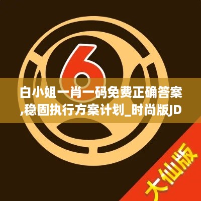 白小姐一肖一码免费正确答案,稳固执行方案计划_时尚版JDT16.5