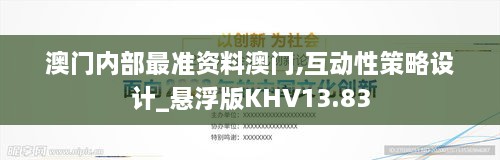 澳门内部最准资料澳门,互动性策略设计_悬浮版KHV13.83