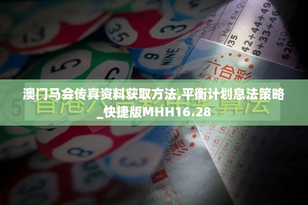 澳门马会传真资料获取方法,平衡计划息法策略_快捷版MHH16.28