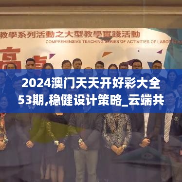 2024澳门天天开好彩大全53期,稳健设计策略_云端共享版QGJ19.14