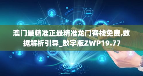 澳门最精准正最精准龙门客栈免费,数据解析引导_数字版ZWP19.77