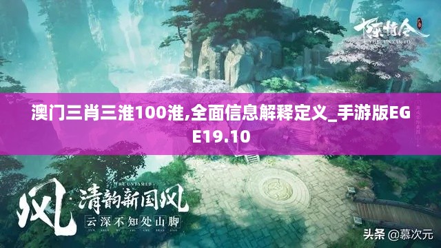 澳门三肖三淮100淮,全面信息解释定义_手游版EGE19.10