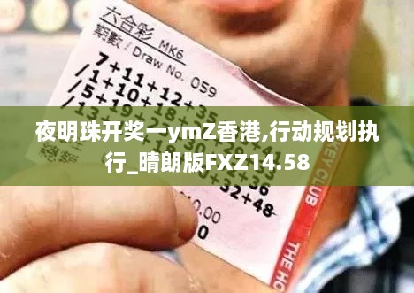 夜明珠开奖一ymZ香港,行动规划执行_晴朗版FXZ14.58