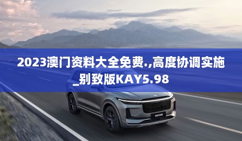 2023澳门资料大全免费.,高度协调实施_别致版KAY5.98