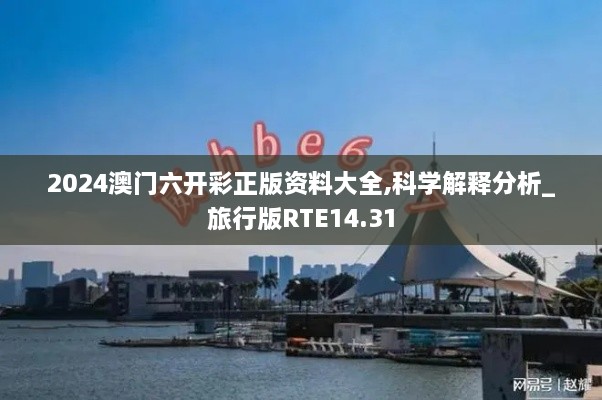 2024澳门六开彩正版资料大全,科学解释分析_旅行版RTE14.31