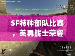 SF特种部队比赛，英勇战士荣耀较量时刻