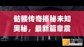 骷髅传奇揭秘未知奥秘，最新篇章震撼来袭！