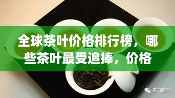 全球茶叶价格排行榜，哪些茶叶最受追捧，价格居高不下？