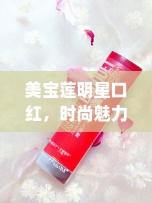 美宝莲明星口红，时尚魅力秘密武器，打造炫彩唇妆之选！