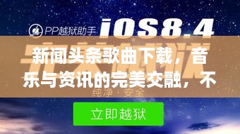 新闻头条歌曲下载，音乐与资讯的完美交融，不容错过！