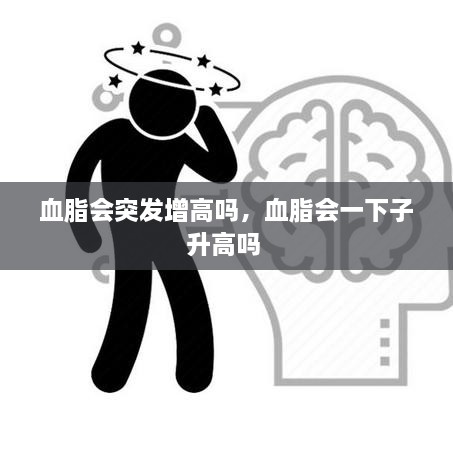 血脂会突发增高吗，血脂会一下子升高吗 