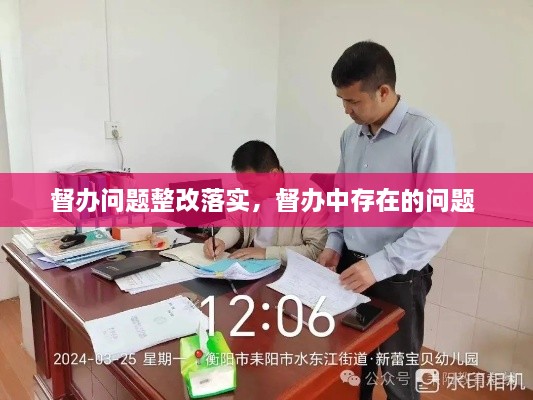 督办问题整改落实，督办中存在的问题 